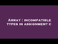 Array incompatible types in assignment c