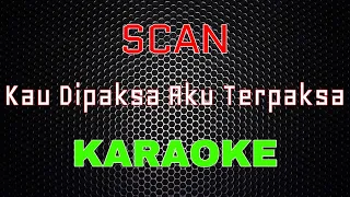 Download Scan - Kau Dipaksa Aku Terpaksa [Karaoke] | LMusical MP3