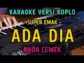 Download Lagu ADA DIA - SUPER EMAK || KARAOKE NADA CEWEK || VERSI KOPLO