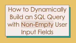 How to Dynamically Build an SQL Query with Non-Empty User Input Fields