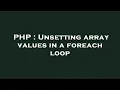 PHP Unsetting array values in a foreach loop