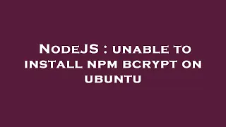 NodeJS unable to install npm bcrypt on ubuntu