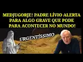 Lagu Medjugorje! Padre Lívio Alerta, Algo Grave No Mundo Pode Acontecer, Rezem.