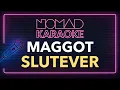 Slutever - Maggot (Karaoke)