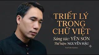 TRIẾT LÝ TRONG CHỮ VIỆT - Nguyễn Hậu, Sáng tác: Yến Sơn, Những Chiêm Nghiệm về Cuộc Đời Qua Chữ Việt