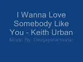 I Wanna Love Somebody Like You - Keith Urban Lyrics