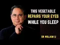 “This Vegetable Heals Your Eyes While You Sleep'' Dr. William Li