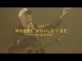 Where Would I Be (Live) – Peter Burton