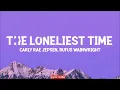 Carly Rae Jepsen - The Loneliest Time (Lyrics) ft. Rufus Wainwright
