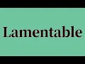 Lamentable Pronunciation and Meaning