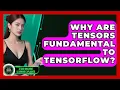 Why Are Tensors Fundamental To TensorFlow - AI and Machine Learning Explained