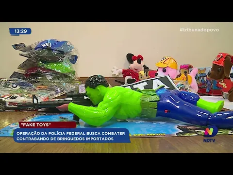 Fake Toys: operação da Polícia Federal busca combater contrabando de brinquedos importados