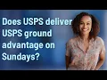 Does USPS deliver USPS ground advantage on Sundays