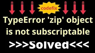Understanding and Resolving the TypeError zip object is not subscriptable