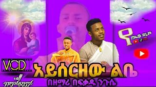 አይሰርዘው ልቤ በዘማሪ በፍቃዱ ንጉሴ NEW VCD Song 