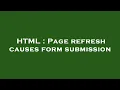 HTML Page refresh causes form submission