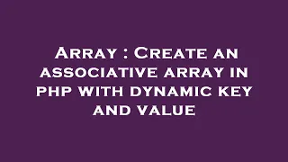 Array Create an associative array in php with dynamic key and value