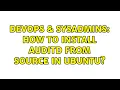 DevOps SysAdmins How to install auditd from source in Ubuntu 3 Solutions