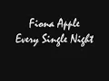 Fiona Apple - Every Single Night (lyrics)