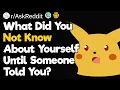 What Did You Not Know About Yourself Until Someone Told You