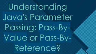 Understanding Java s Parameter Passing Pass-By-Value or Pass-By-Reference