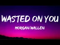 Morgan Wallen - Wasted on You (Lyrics)