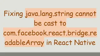 Fixing java lang string cannot be cast to com facebook react bridge readableArray in React Native