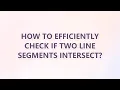 How to efficiently check if two line segments intersect