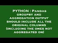 PYTHON Pandas groupby and aggregation output should include all the original columns including th