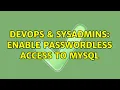 DevOps SysAdmins Enable passwordless access to MySQL 6 Solutions