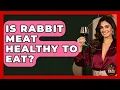 Is Rabbit Meat Healthy To Eat - Best Eats Worldwide
