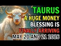 TAURUS A HUGE MONEY BLESSING IS FINALLY ARRIVING MAY 20 21 2026