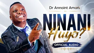 Dr Annoint Amani - NINANI HUYO ?  ( official audio  )
