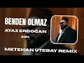 Ayaz Erdoğan - Benden Olmaz (Metehan Ütebay Remix)