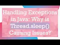 Handling Exceptions in Java Why is Thread sleep Causing Issues