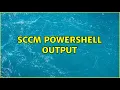 SCCM PowerShell Output