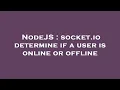 NodeJS socket io determine if a user is online or offline