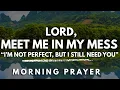 LET YOUR GRACE MEET ME WHERE I AM I m Not Perfect But I Still Need You Morning Prayer
