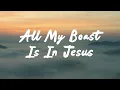 All My Boast Is In Jesus (with Lyrics) by Matt Boswell and Matt Papa