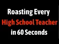 Roasting Every High School Teacher in 60 Seconds