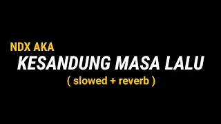 Download NDX AKA - KESANDUNG MASA LALU ( SLOWED + REVERB ) MP3