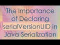 The Importance of Declaring serialVersionUID in Java Serialization