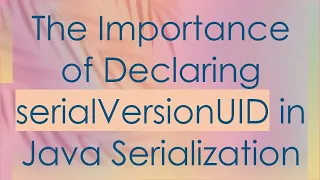 The Importance of Declaring serialVersionUID in Java Serialization