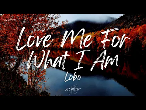 Download MP3 Lobo - Love Me for What I Am (Lyrics)