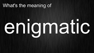 What s the meaning of enigmatic How to pronounce enigmatic