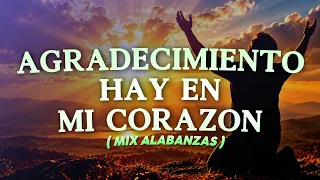 Agradecimiento Hay En Mi Corazon (Mix Alabanzas Para Dar Gracias  A Dios)