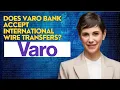 Does Varo bank accept international wire transfers
