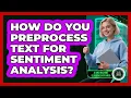 How Do You Preprocess Text For Sentiment Analysis - AI and Machine Learning Explained