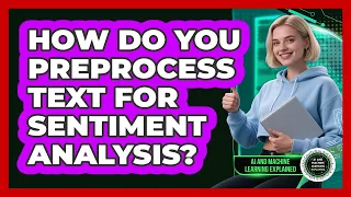 How Do You Preprocess Text For Sentiment Analysis - AI and Machine Learning Explained