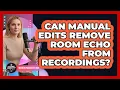 Can Manual Edits Remove Room Echo From Recordings?